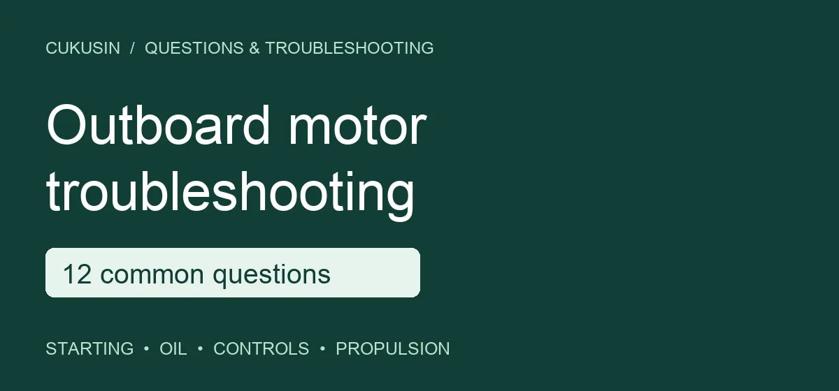 CUKUSIN outboard motor troubleshooting: 12 common questions about starting, oil, controls and propulsion